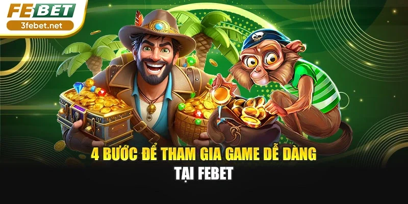 4 bước để tham gia game dễ dàng tại FEBET