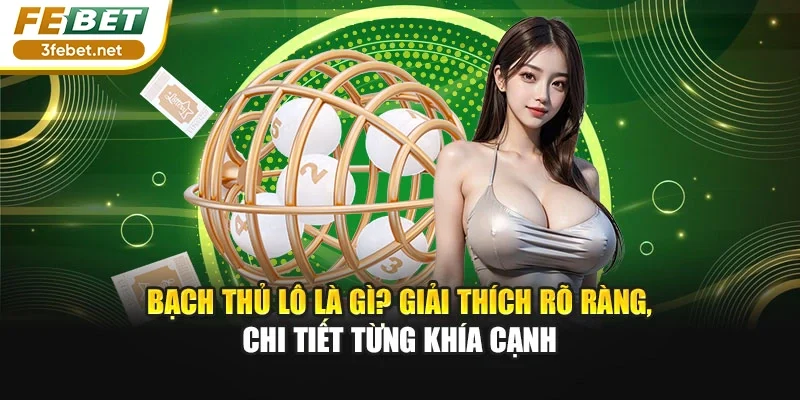 Bạch thủ lô là gì? Giải thích rõ ràng, chi tiết từng khía cạnh