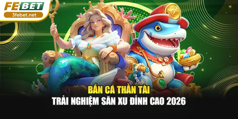 Bắn Cá Thần Tài – Trải Nghiệm Săn Xu Đỉnh Cao 2026