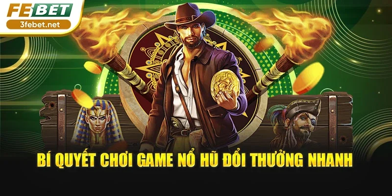 Bí quyết chơi game nổ hũ đổi thưởng nhanh