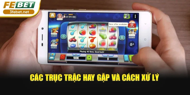 Các trục trặc hay gặp và cách xử lý