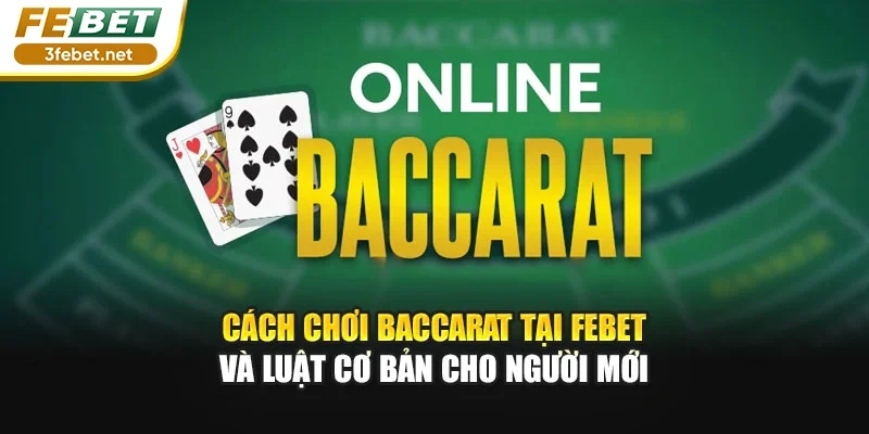 Cách Chơi Baccarat Tại FEBET Và Luật Cơ Bản Cho Người Mới
