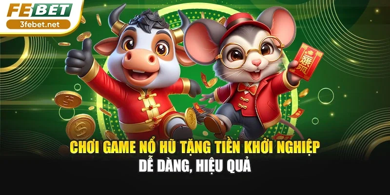 Chơi Game Nổ Hũ Tặng Tiền Khởi Nghiệp Dễ Dàng, Hiệu Quả