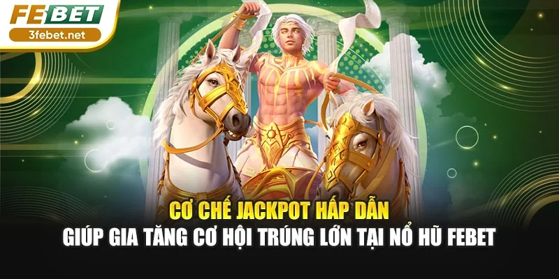 Cơ chế Jackpot hấp dẫn giúp gia tăng cơ hội trúng lớn tại nổ hũ Febet
