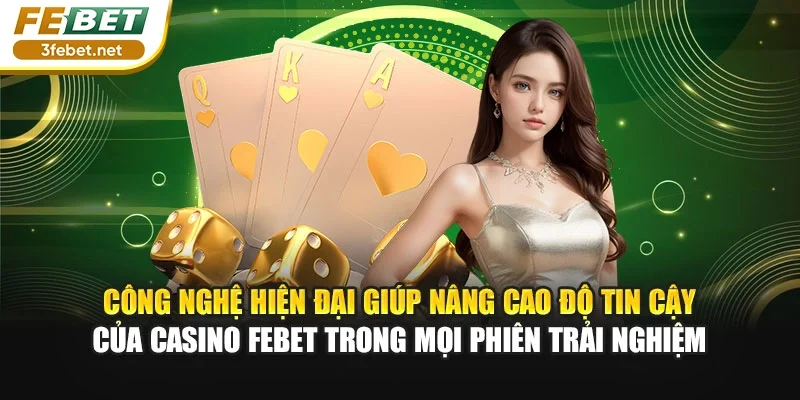 Công nghệ hiện đại giúp nâng cao độ tin cậy của casino Febet trong mọi phiên trải nghiệm