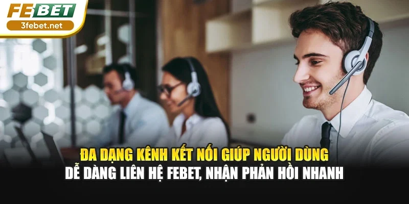Đa dạng kênh kết nối giúp người dùng dễ dàng liên hệ Febet, nhận phản hồi nhanh