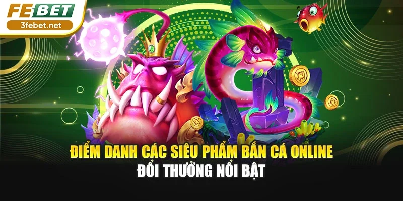 Điểm danh các siêu phẩm bắn cá online đổi thưởng nổi bật