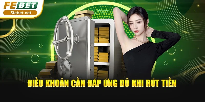 Điều khoản cần đáp ứng đủ khi rút tiền