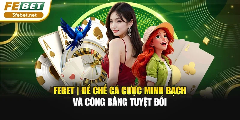 Febet – nền tảng cá cược trực tuyến an toàn, minh bạch, đa dạng tại châu Á