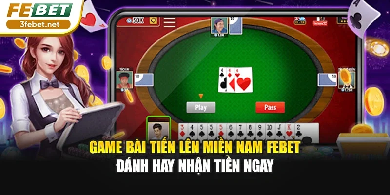 Game Bài Tiến Lên Miền Nam FEBET - Đánh Hay Nhận Tiền Ngay