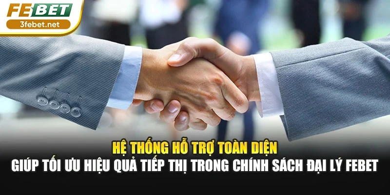 Hệ thống hỗ trợ toàn diện giúp tối ưu hiệu quả tiếp thị trong chính sách đại lý Febet