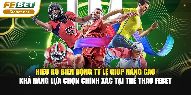 Hiểu rõ biến động tỷ lệ giúp nâng cao khả năng lựa chọn chính xác tại thể thao Febet