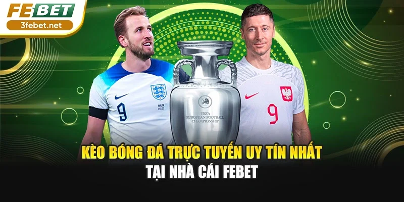 Kèo Bóng Đá Trực Tuyến Uy Tín Nhất Tại Nhà Cái FEBET
