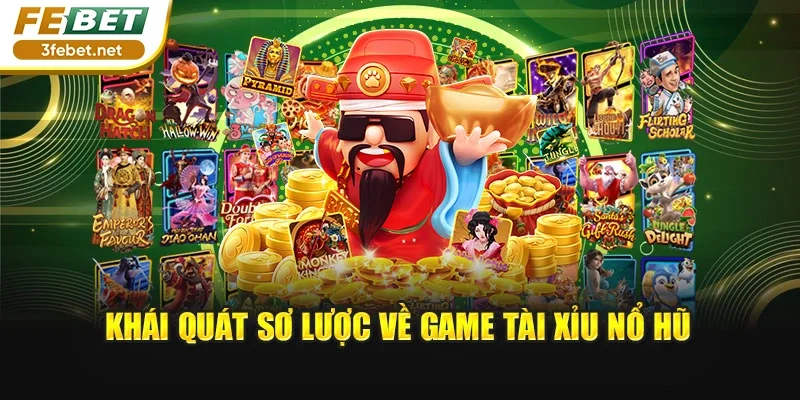 Khái quát sơ lược về game Tài Xỉu Nổ Hũ