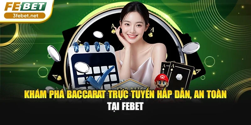 Khám phá baccarat trực tuyến hấp dẫn, an toàn tại Febet