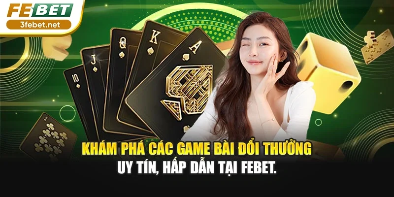 Khám phá các game bài đổi thưởng uy tín, hấp dẫn tại Febet.