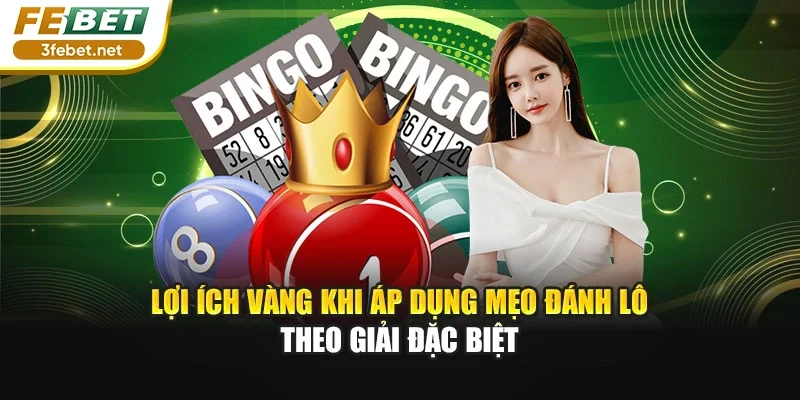 Lợi ích vàng khi áp dụng mẹo đánh lô theo giải đặc biệt