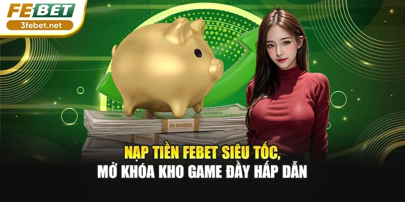 Nạp Tiền FEBET Siêu Tốc, Mở Khóa Kho Game Đầy Hấp Dẫn