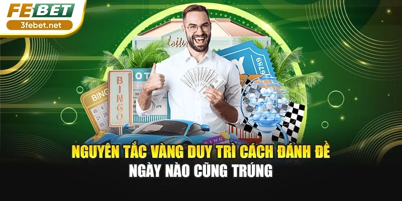 Nguyên tắc vàng duy trì cách đánh đề ngày nào cũng trúng