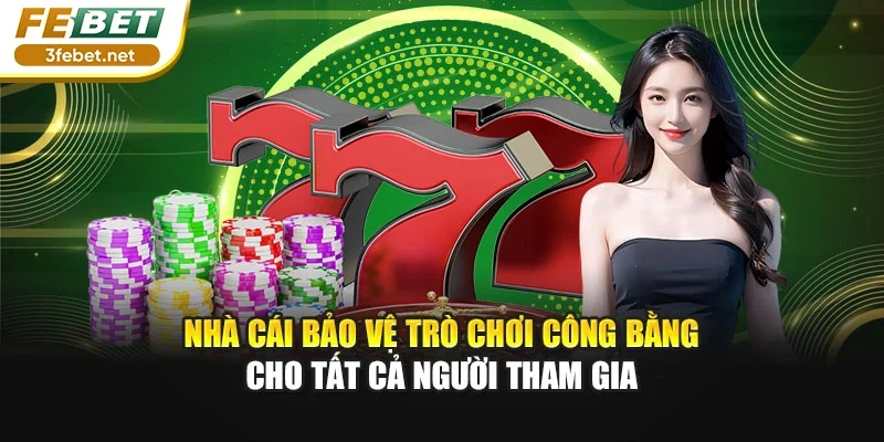 Nhà cái bảo vệ trò chơi công bằng cho tất cả người tham gia