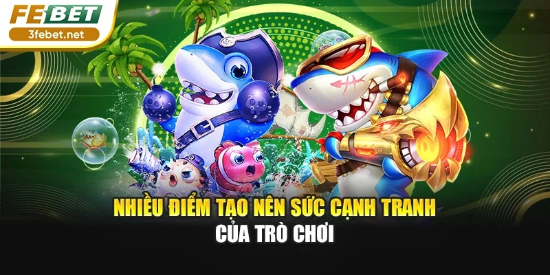 Nhiều điểm tạo nên sức cạnh tranh của trò chơi