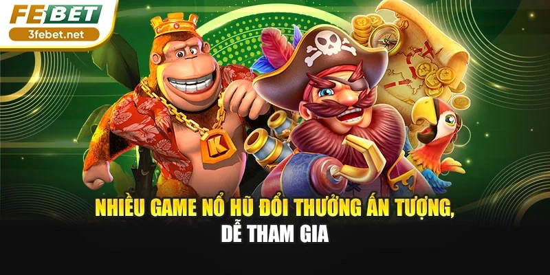Nhiều game nổ hũ đổi thưởng ấn tượng, dễ tham gia