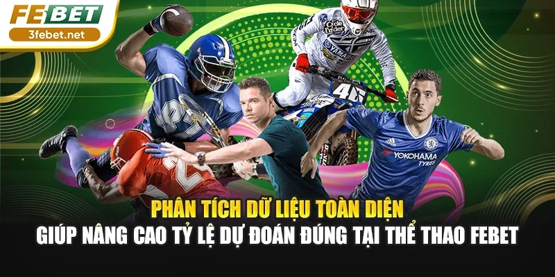 Phân tích dữ liệu toàn diện giúp nâng cao tỷ lệ dự đoán đúng tại thể thao Febet
