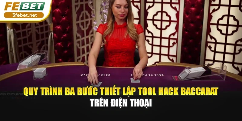 Quy trình ba bước thiết lập tool hack baccarat trên điện thoại