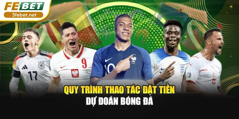Quy trình thao tác đặt tiền dự đoán bóng đá