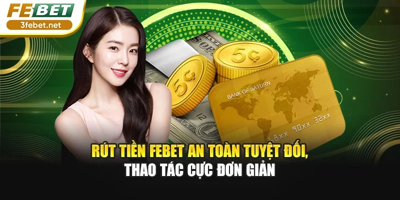 Rút Tiền FEBET An Toàn Tuyệt Đối, Thao Tác Cực Đơn Giản