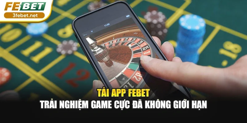 Tải App FEBET – Trải Nghiệm Game Cực Đã Không Giới Hạn