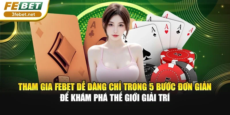 Tham gia Febet dễ dàng chỉ trong 5 bước đơn giản để khám phá thế giới giải trí