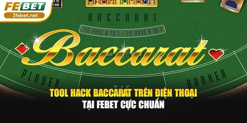 Tool Hack Baccarat Trên Điện Thoại Tại FEBET Cực Chuẩn