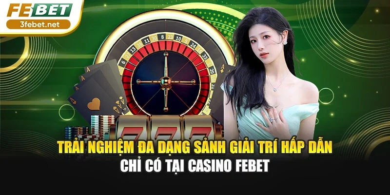 Trải nghiệm đa dạng sảnh giải trí hấp dẫn chỉ có tại casino Febet