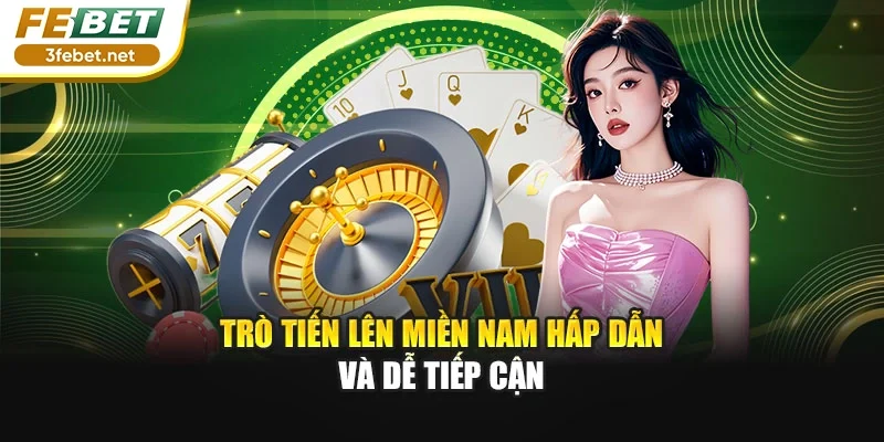 Trò tiến lên miền Nam hấp dẫn và dễ tiếp cận