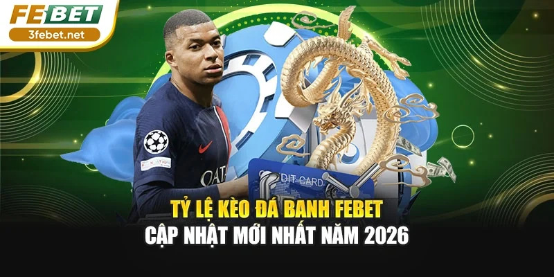 Tỷ Lệ Kèo Đá Banh FEBET Cập Nhật Mới Nhất Năm 2026