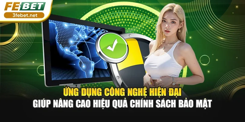 Ứng dụng công nghệ hiện đại giúp nâng cao hiệu quả chính sách bảo mật