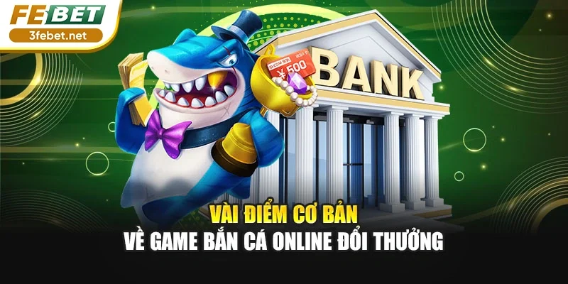 Vài điểm cơ bản về game bắn cá online đổi thưởng