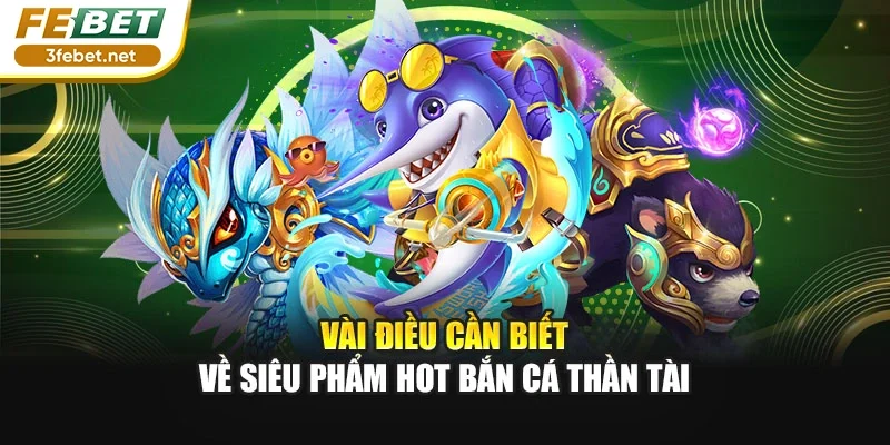 Vài điều cần biết về siêu phẩm hot bắn cá Thần Tài